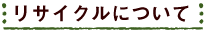 リサイクルについて